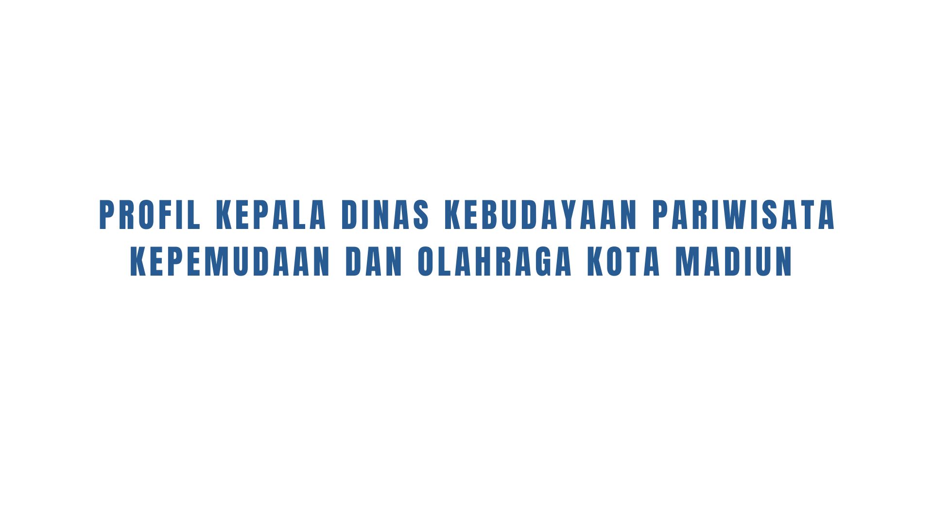 Profil Kepala Dinas Kebudayaan Pariwisata Kepemudaan Dan Olahraga Kota Madiun